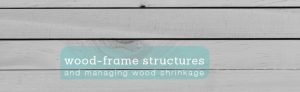 Wood Frame Structures and Managing Wood Shrinkage blog